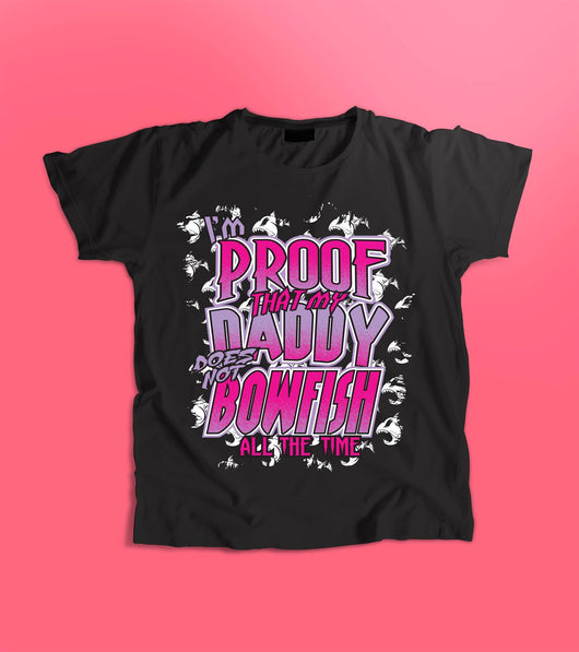 I'm Proof That My Daddy Does Not Bowfish All The Time  - 2 colors to choose from: - Shirt Guys Bowfishing and Hunting T-Shirts